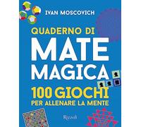 Quaderno di matemagica. 100 giochi per allenare la mente (Vol. 1)