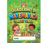 QUADERNO DI MATEMATICA CLASSE TERZA: Esercizi di Calcolo in Colonna, Numeri Mancanti, Problemi con Testo e Verifica del Risultato. Con Soluzioni per la Scuola Primaria.