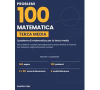 Quaderno di matematica per la terza media: 100 problemi e quesiti per preparare la prova INVALSI e l'esame, con soluzioni ragionate passo a passo