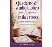 Quaderno di studio biblico per le donne con ansia e stress: Riflessioni basate sulle Scritture Trovare la pace, superare le preoccupazioni e sviluppare la resilienza emotiva