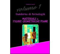 Quaderno di tecnologia. Materiali e figure geometriche piane (Vol. 1)