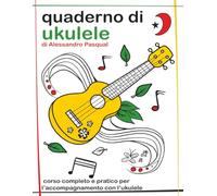 Quaderno di Ukulele: corso completo e pratico per l’accompagnamento con l’ukulele