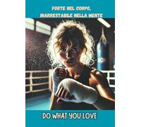 QUADERNO MAXI, FORTE NEL CORPO INARRESTABILE NELLA MENTE: DO WHAT YOU LOVE, FORMATO A4, 100 PAGINE, A RIGHE