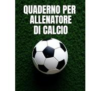 Quaderno per Allenatore di Calcio: Taccuino Allenatore di Calcio