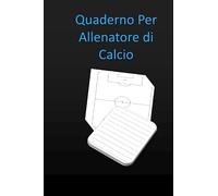 Quaderno Per Allenatore di Calcio: Un grande regalo per ogni allenatore, Appunti del Mister in un notebook pratico e comodo con schemi, giocatori e annotazioni della partita o degli esercizi.