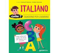 Quaderno per il bambino. Italiano classe 1ª. Come rafforzare quello che serve per andare bene a scuola