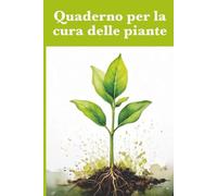 Quaderno per la cura delle piante: Fai crescere le tue piante al meglio - annota irrigazioni, cure e fioriture.
