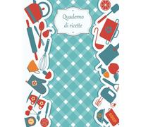 Quaderno per ricette: 100 schede pratiche e comodo indice per ritrovare le ricette. Immancabile in ogni cucina!