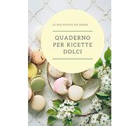 QUADERNO PER RICETTE DOLCI: quaderno personalizzato per scrivere le ricette più buone che hai creato…