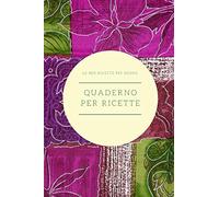 QUADERNO PER RICETTE: quaderno personalizzato per scrivere le ricette più buone che hai creato…