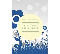 QUADERNO PER RICETTE: quaderno personalizzato per scrivere le ricette più buone che hai creato…