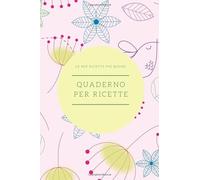 QUADERNO PER RICETTE: quaderno personalizzato per scrivere le ricette più buone che hai creato…