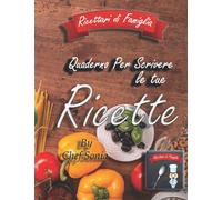 Quaderno Per Scrivere Le Tue Recette: Formato A5 - 100 Ricette - Metodo Di Scrittura Originale E Organizzato - Raccogli Tutte Le Tue Ricette In Un Solo Quaderno, Sempre Pronto E Ordinato