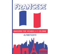 Quaderno per Vocaboli Francese: Taccuino con Fogli a Righe, 2 Colonne, Pagine Alfabetizzate da Compilare, per Studenti di Lingue Straniere, A5
