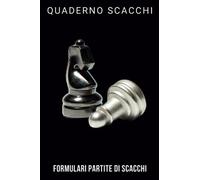 Quaderno Scacchi - Formulari Partite di Scacchi: 100 partite: Annota le tue mosse - analizza le tue strategie e Tattiche di Gioco - registro delle ... - regalo ideale per gli amanti degli scacchi