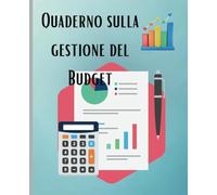 Quaderno sulla Gestione del Budget: Pianifica, Monitora e Raggiungi i Tuoi Obiettivi Finanziari