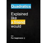 Quadratics For Beginners: Explained Like a Friend Would (Color Version)