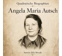 Quadratische Biographien: Angela Maria Autsch