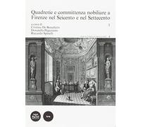 Quadrerie e committenza nobiliare a Firenze nel Seicento e nel Settecento (Vol. 1)