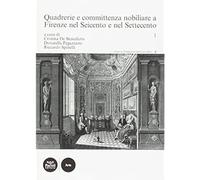 Quadrerie e committenza nobiliare a Firenze nel Seicento e nel Settecento (Vol.