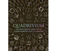 Quadrivium: The Four Classical Liberal Arts of Number, Geometry, Music, & Cosmology