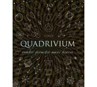 Quadrivium: The Four Classical Liberal Arts of Number, Geometry, Music, & Cosmology