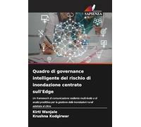 Quadro di governance intelligente del rischio di inondazione centrato sull'Edge: Un framework di comunicazione resiliente multi-livello e di analisi ... delle inondazioni rurali adattata al clima