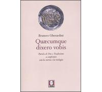 Quaecumque dixero vobis. Parola di Dio e Tradizione a confronto con la storia e la teologia