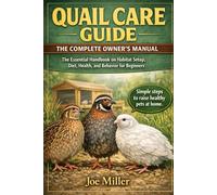 QUAIL CARE GUIDE: THE COMPLETE OWNER’S MANUAL: The Essential Handbook on Habitat Setup, Diet, Health, and Behavior for Beginners