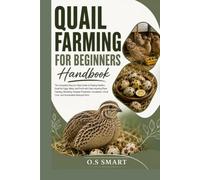Quail Farming for Beginners: The Complete Step-by-Step Guide to Raising Healthy Quail for Eggs, Meat, and Profit with Easy Housing Plans, Feeding, ... Chick Care, and Sustainable Backyard far