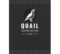 Quail Record Keeping Log: Poultry Raising Organizer to Track Egg Production, Feed Usage, Health History, Incubation & More | Game Bird Management Notebook For Flock Owners & Homesteaders