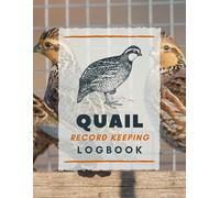 Quail Record Keeping Logbook: Game Bird Farming Journal to Track Egg Output, Feeding, Medical History, Incubation, Profit & More | Quail Raising Notebook For Poultry Flock Owners & Homesteaders