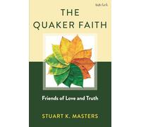 Quaker Faith, The: Friends of Love and Truth