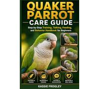 QUAKER PARROT CARE GUIDE: Step-by-Step Training, Talking, Feeding, and Behavior Handbook for Beginners