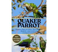 QUAKER PARROT: Expert Tips on Diet, Enrichment, Health, and Lifelong Companionship.