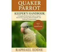 QUAKER PARROT KEEPER'S HANDBOOK: A Complete Professional Guide to Quaker Parrot Care, Training, Behavior, Health, and Lifelong Companionship
