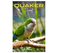 QUAKER PARROT: The essential guide to your loyal and lively feathered friend.