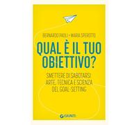 Qual è il tuo obiettivo? Smettere di sabotarsi: arte, tecnica e scienza del goal-setting