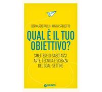 Qual è il tuo obiettivo? Smettere di sabotarsi: arte, tecnica e scienza del goal-setting