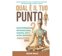 QUAL È IL TUO PUNTO? Digitopressione, Riflessologia, Shiatsu, EFT e altre tecniche: GUIDA COMPLETA CON +70 ESERCIZI ILLUSTRATI PER MIGLIORARE CORPO E MENTE