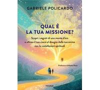 Qual è la tua missione? Scopri i segreti di una mente d'oro e allinea il tuo cuore al disegno della tua anima con le costellazioni spirituali