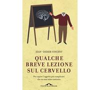 Qualche breve lezione sul cervello. Per capire l'oggetto più complicato che sia mai stato costruito