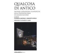 Qualcosa di antico. Proverbi, soprannomi, filastrocche nella tradizione orale di Cassano all'Ionio