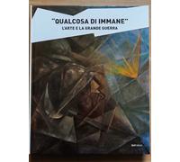 Qualcosa di immane: l'arte e la grande guerra. Scudiero, Libardi, Orlandi 2012