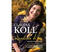 Qualcosa di me. Dialogo con un'amica - Koll Claudia