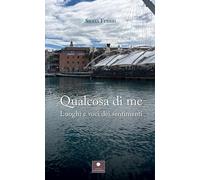Qualcosa di me. Luoghi e voci dei sentimenti