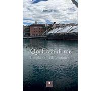 Qualcosa di me. Luoghi e voci dei sentimenti