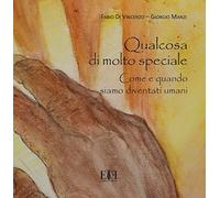 Qualcosa di molto speciale. Come e quando siamo diventati umani. Catalogo della mostra (Roma, 12 maggio-31 dicembre 2018). Ediz. illustrata