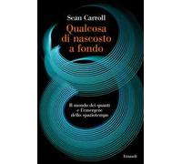 Qualcosa di nascosto a fondo. Il mondo dei quanti e l'emergere dello spaziotempo
