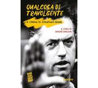Qualcosa di travolgente. Il cinema di Jonathan Demme